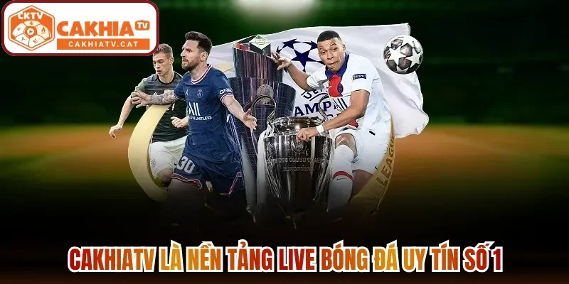 Cakhiatv là nền tảng live bóng đá uy tín số 1