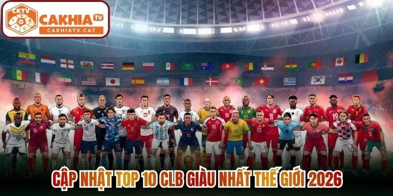 Cập nhật top 10 CLB giàu nhất thế giới 2026