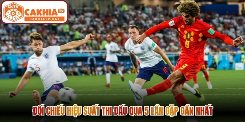 Đối chiếu hiệu suất thi đấu qua 5 lần gặp gần nhất