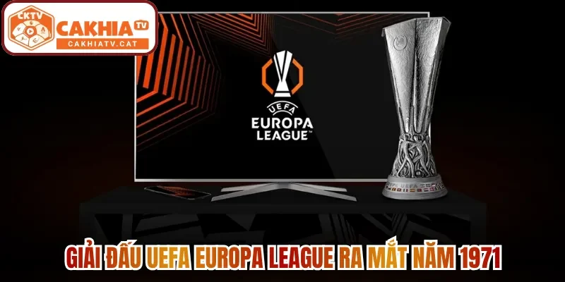 Giải đấu UEFA Europa League ra mắt năm 1971