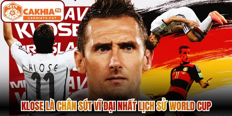 Klose là chân sút vĩ đại nhất lịch sử World Cup