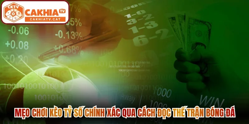 Mẹo chơi kèo tỷ số chính xác qua cách đọc thế trận bóng đá