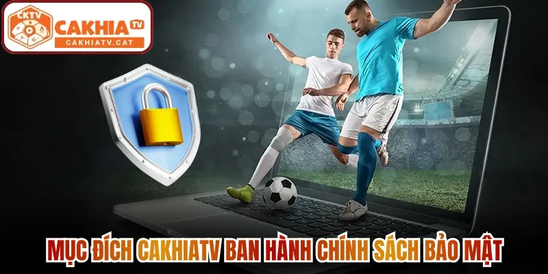 Mục đích Cakhiatv ban hành chính sách bảo mật