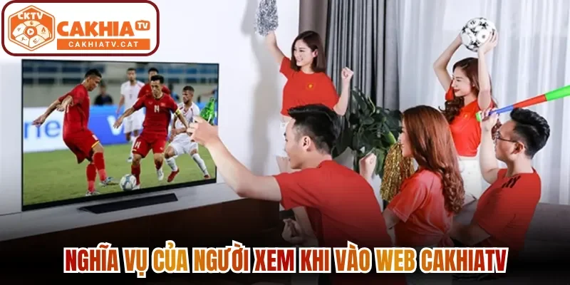 Nghĩa vụ của người xem khi vào web Cakhiatv