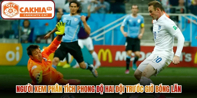 Người xem phân tích phong độ hai đội trước giờ bóng lăn