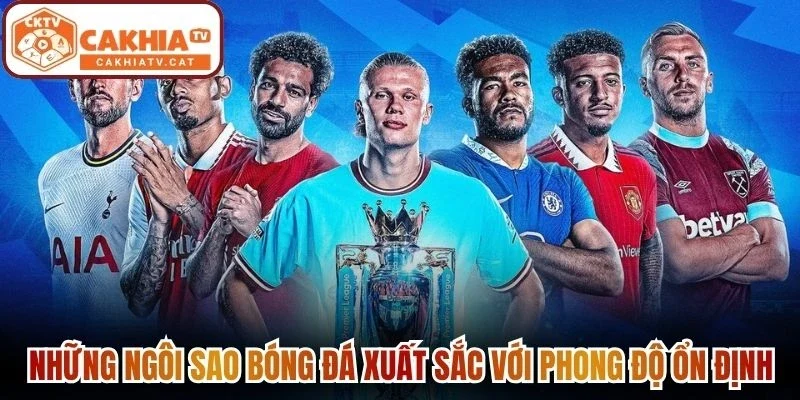 Những ngôi sao bóng đá xuất sắc với phong độ ổn định
