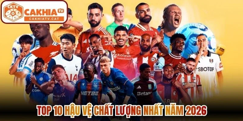 Top 10 hậu vệ chất lượng nhất năm 2026