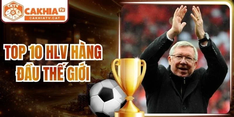 Top 10 HLV Hàng Đầu Thế Giới Tại Các Giải Đấu Bóng Đá Lớn